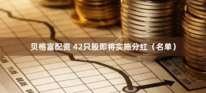 贝格富配资 42只股即将实施分红（名单）