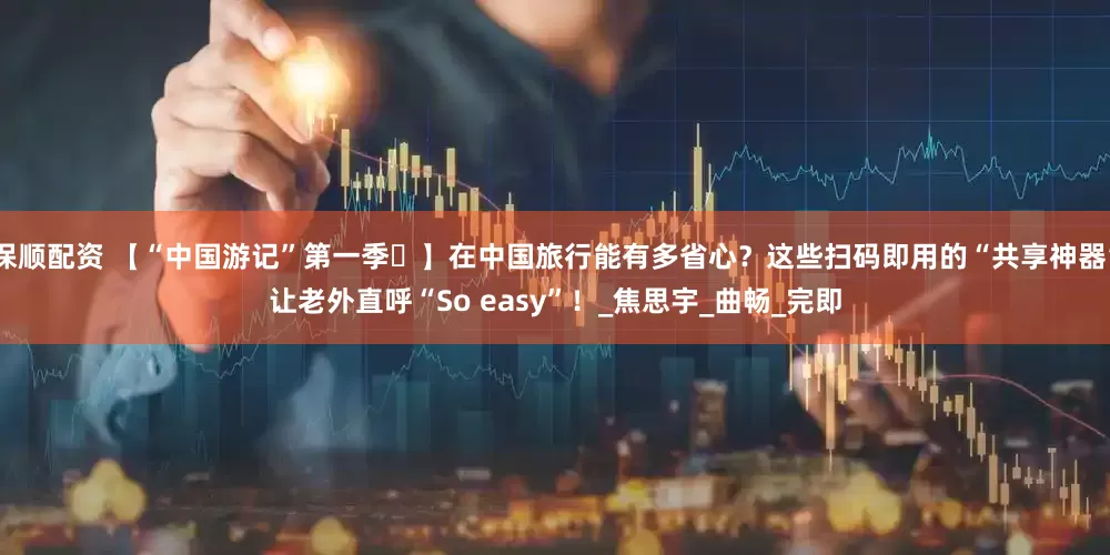 保顺配资 【“中国游记”第一季㊺】在中国旅行能有多省心？这些扫码即用的“共享神器”让老外直呼“So easy”！_焦思宇_曲畅_完即